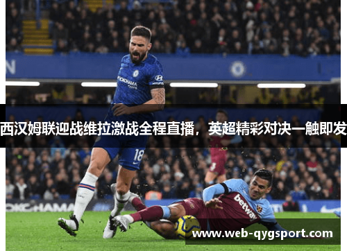 西汉姆联迎战维拉激战全程直播，英超精彩对决一触即发
